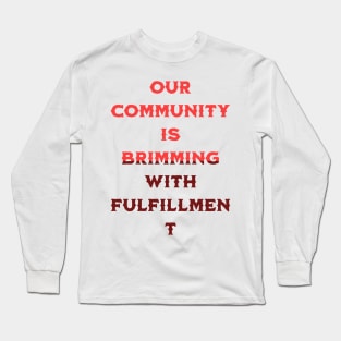 Our community is brimming with fulfillment Long Sleeve T-Shirt